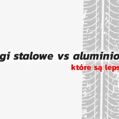 Tekst "Felgi stalowe vs aluminiowe które są lepsze?" na tle bieżnika opony.